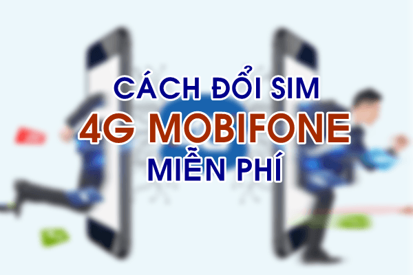Cách đổi Sim 4G Mobifone miễn phi