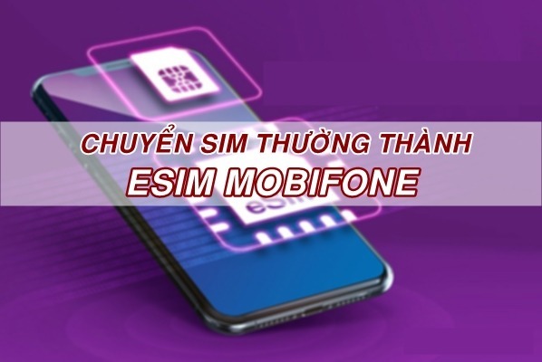 Cách chuyển từ Sim thường sang eSim Mobifone