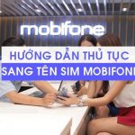 Thủ tục sang tên thay đổi thông tin Sim Mobifone