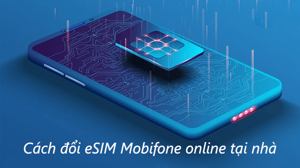 Đổi eSIM Mobifone online tại nhà như thế nào?
